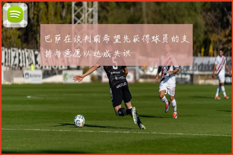 巴萨在谈判前希望先获得球员的支持与意愿以达成共识